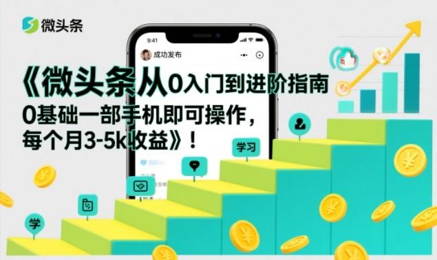 微头条从0入门到进阶指南，0基础一部手机即可操作，每个月3-5k收益-2
