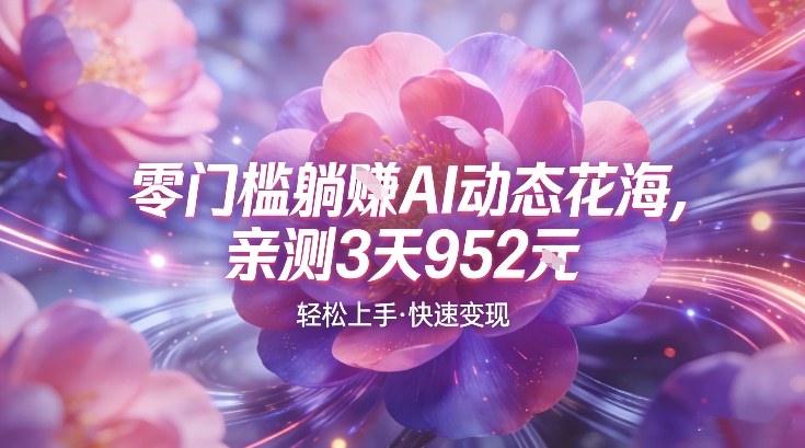 AI动态花海，竞争极小，蓝海十足，亲测3天952