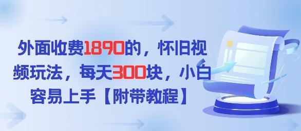 外面收费1980的，怀旧视频玩法，每天3张，小白容易上手【附带教程】