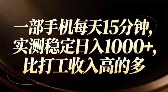 一部手机每天15分钟，实测稳定日入1000+，比打工收入还高