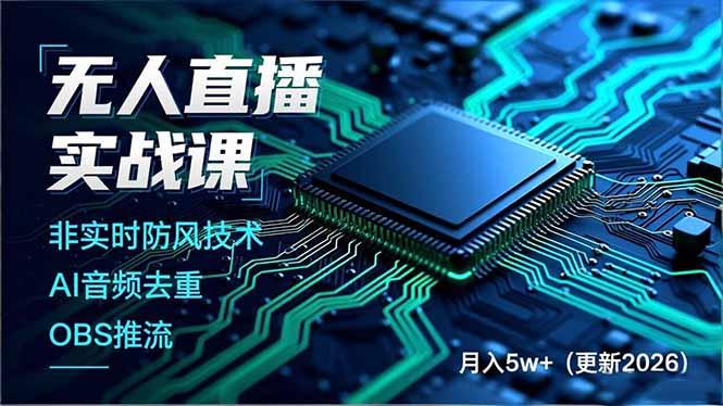 无人直播实战课（更新2月），非实时防风技术、AI音频去重、OBS推流，建立技术壁垒，月入5w+